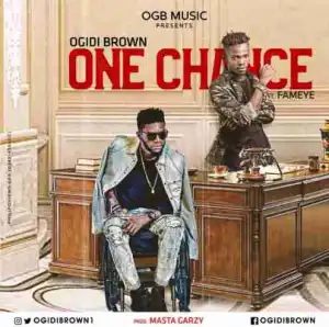 Ogidi Brown - One Chance ft Fameye (Prod By Mix Masta Garzy)